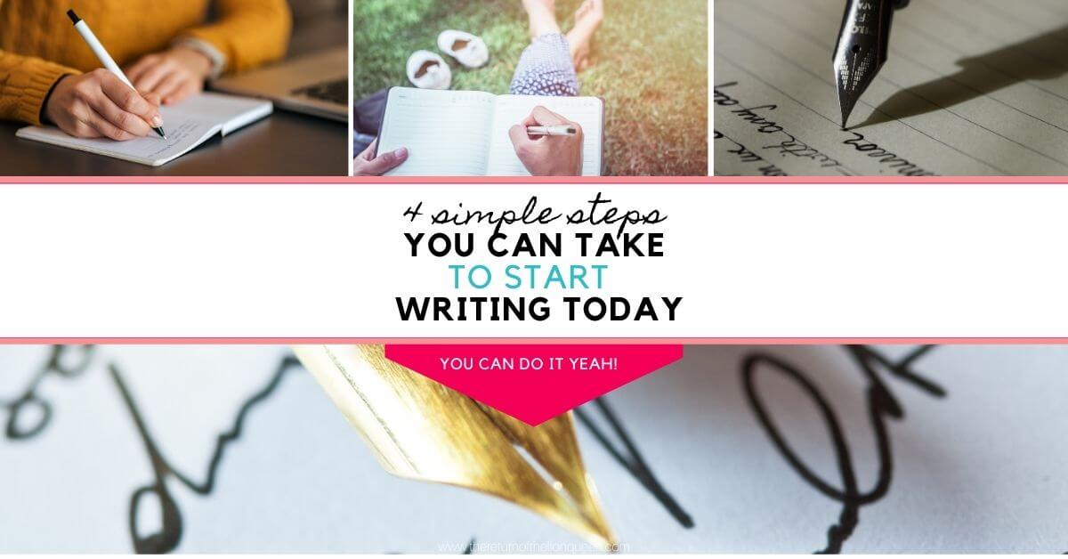 4 simples steps to get you to start writing from today - The return of ...